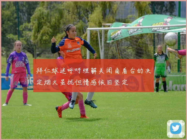 拜仁球迷呼吁理解关闭南看台的决定烟火虽扰但情感依旧坚定