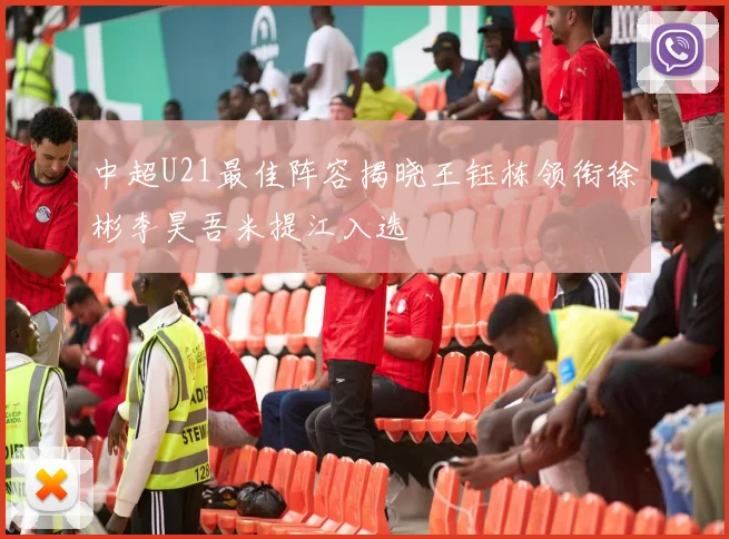 中超U21最佳阵容揭晓王钰栋领衔徐彬李昊吾米提江入选